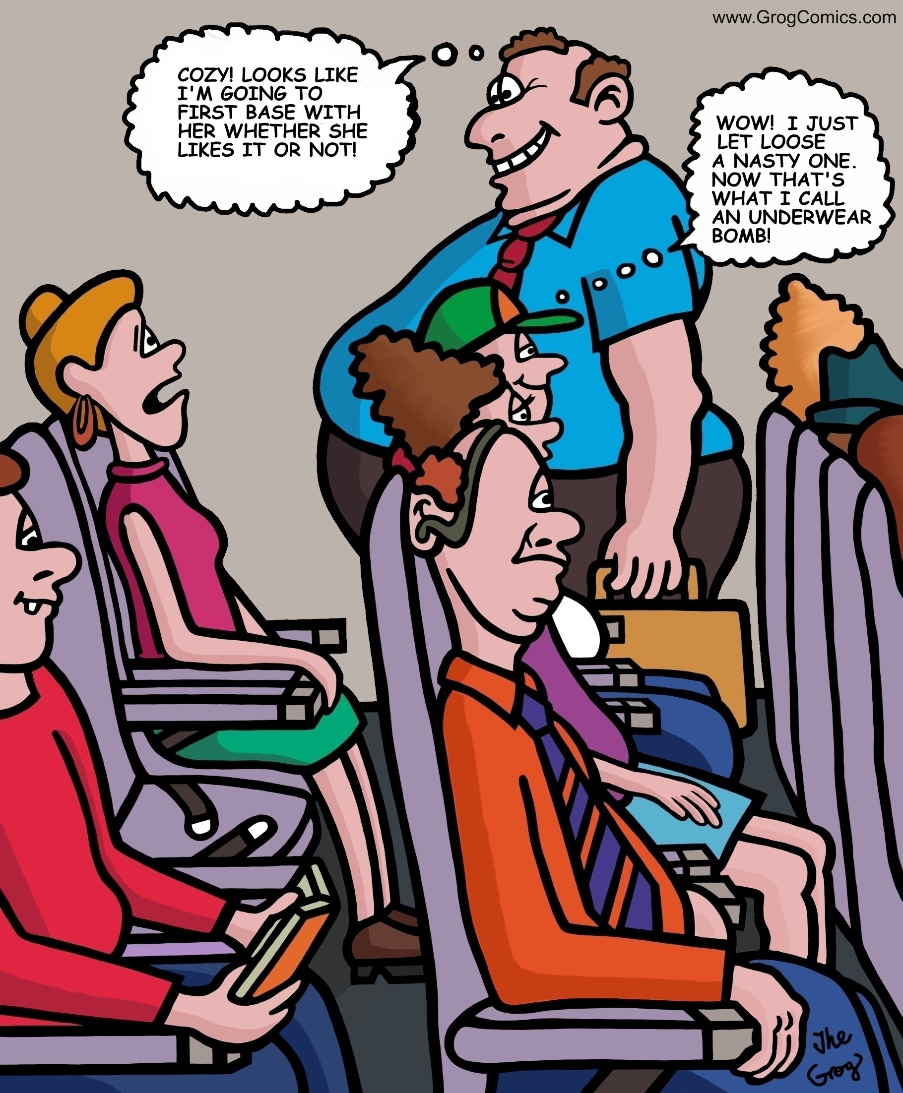A woman, sitting in the aisle seat of a commercial jet airliner, watches an extremely obese man walking down the aisle. As he gains eye contact with her, the woman suddenly realizes that the man will be sitting next to her. She has a look of horror on her face. The man, on the other hand, says to himself, “Cozy! Looks like I’m going to first base with her whether she likes it or not!” Meanwhile, the guy sitting in the row in front of the woman, lets loose a silent but deadly fart. He says to himself, “Wow! I just let loose a nasty one! Now that’s what I call an underwear bomb.”