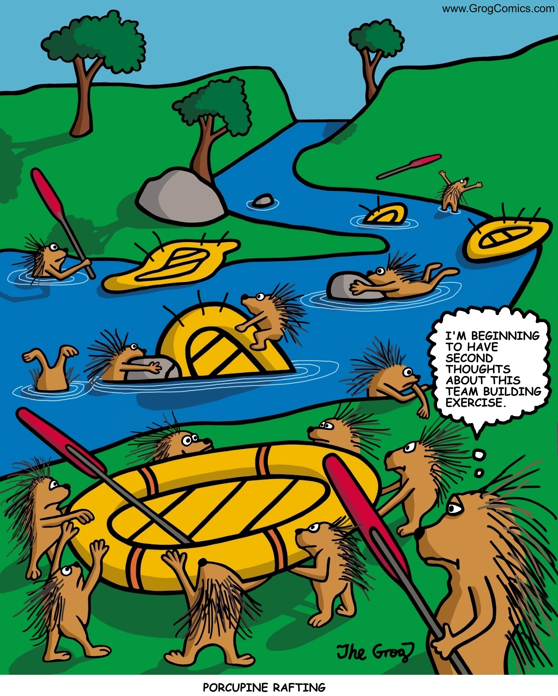 A group of porcupines decides to go river rafting. For obvious reasons, the rafts deflate, sending the porcupines into the water. One porcupine surveys the scene and says, “I’m beginning to have second thoughts about this team building exercise.”