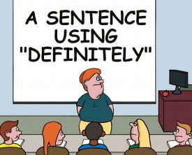 "Definitely" is the word for the day. "Can anyone give me a sentence using this word", asked the teacher. Everyone has trouble until one student responds.