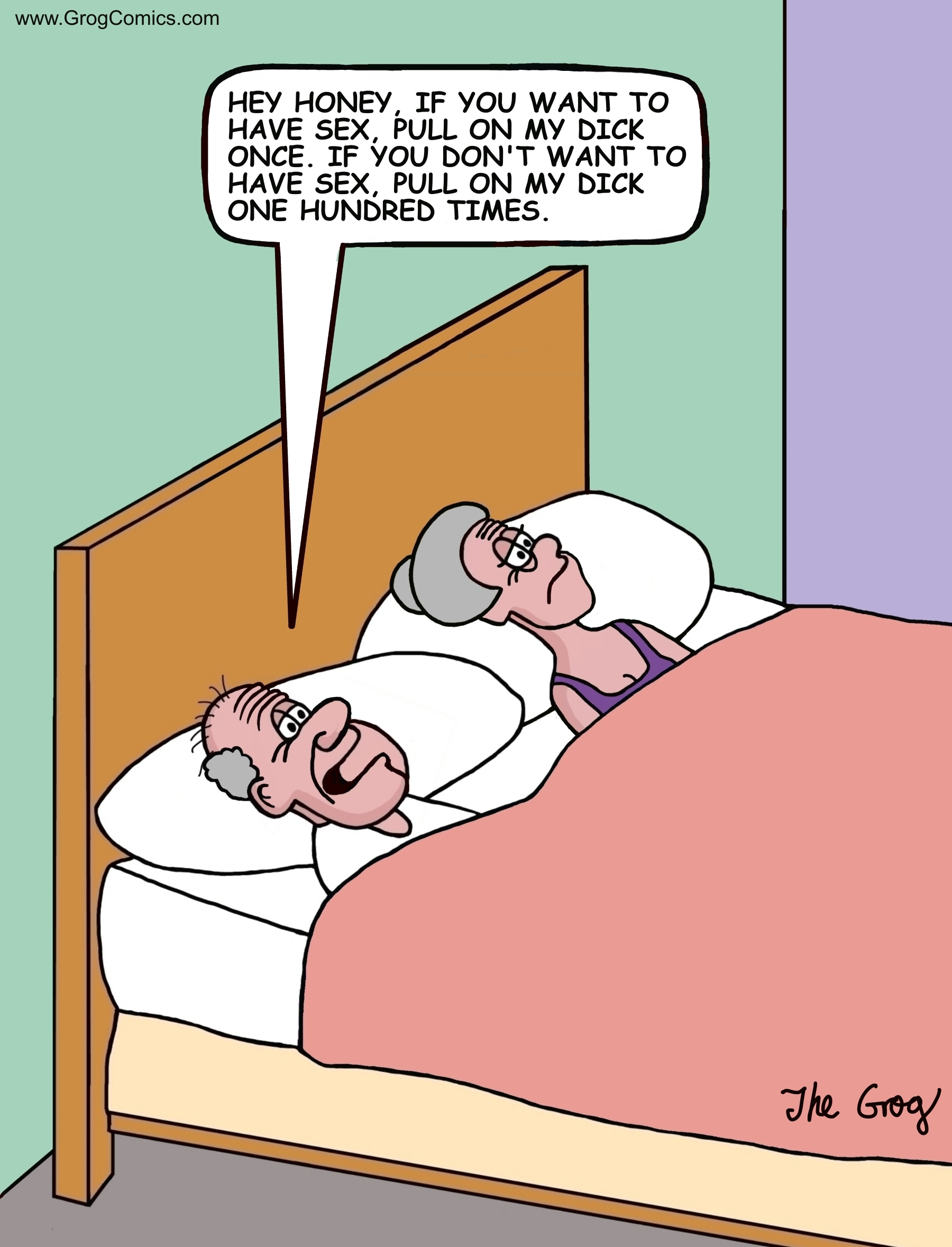 An old man and woman are lying in bed. The old man says, “Hey honey, if you want to have sex, pull on my penis once. If you don’t want to have sex, pull on my penis one hundred times.”