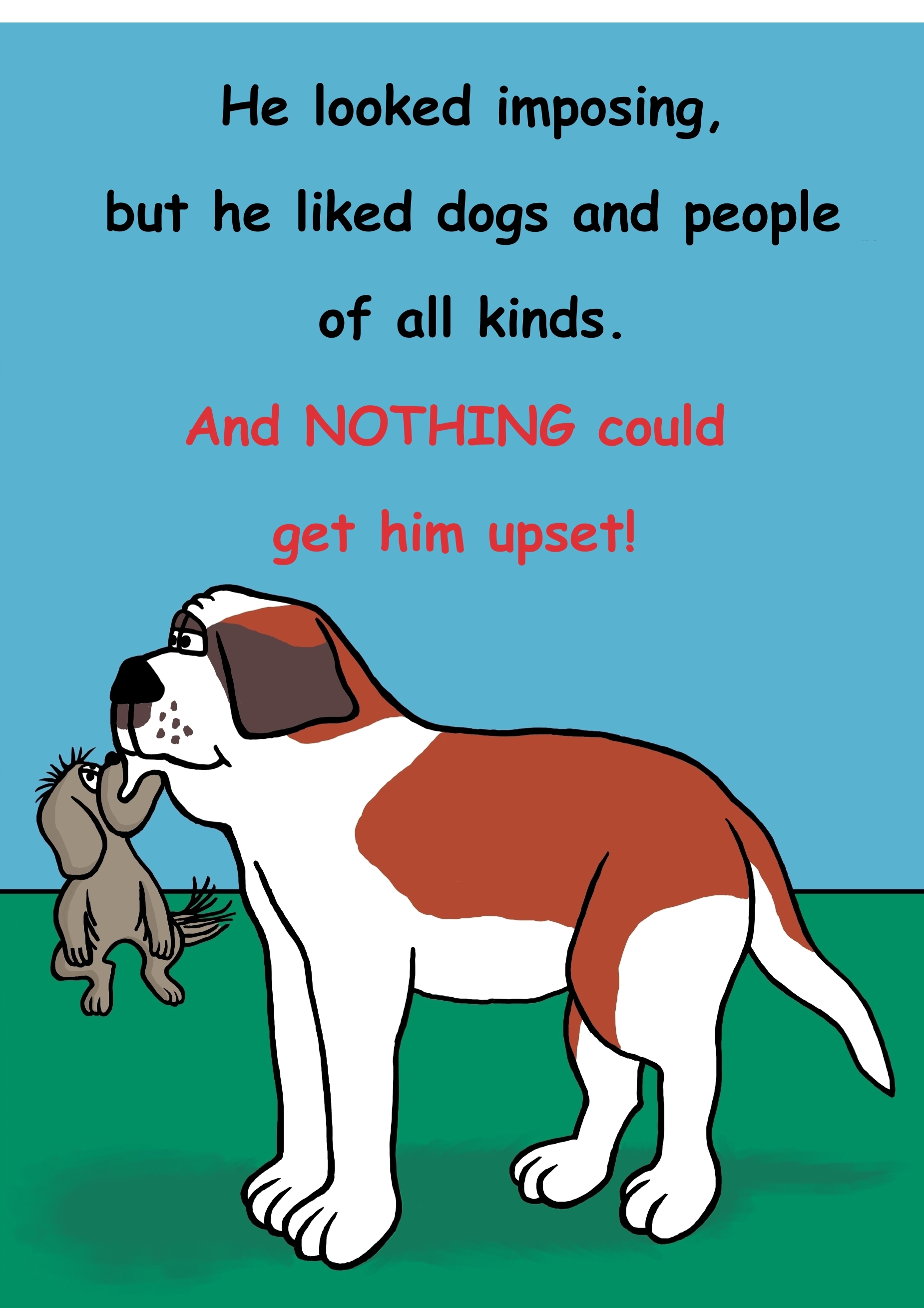He looked imposing, but he liked dogs and people of all kinds. And, nothing could get him upset!